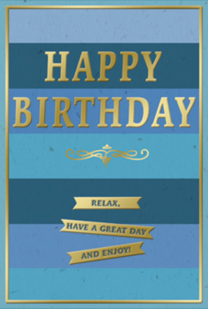 In this photograph, a sophisticated birthday card is presented front-on, its carefully balanced blue and gold design radiating calm, grown-up celebration. The card's surface is divided into generous horizontal bands, each a different shade of blue, creating a layered effect that calls to mind the changing sky over Hampstead Heath as you walk up from Belsize Park in the early evening. At the top, inky navy and deep ocean blues anchor the design; towards the middle, the blues soften to denim and teal; and at the bottom, they fade to pale sky blue and soft turquoise. Centered across these stripes, the words HAPPY BIRTHDAY appear in large, neat capital letters, embossed in gleaming metallic gold. The lettering is bold yet refined, its subtle shine catching and reflecting light like the edges of a polished frame in a local Belsize Park gallery. Beneath the main greeting, a graceful golden flourish unfurls-a symmetrical, scroll-like ornament that gently separates the headline message from the sentiment below. Lined up underneath are three slender, horizontal gold banners, each one embossed with part of the friendly wish: Relax, have a great day and enjoy! The phrases are set in a smaller, approachable typeface, inviting the recipient to pause and take in each word. Surrounding the card's edges is a fine gold border, crisp and even, which gives the design a finished, almost formal quality while keeping the overall feeling warm and welcoming. You can almost imagine this card resting beside a vase of freshly arranged flowers from a local Belsize Park florist, catching soft morning light on a birthday breakfast tray.